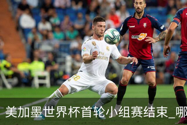 美加墨世界杯首轮小组赛结束 哪支球队最令人失望？